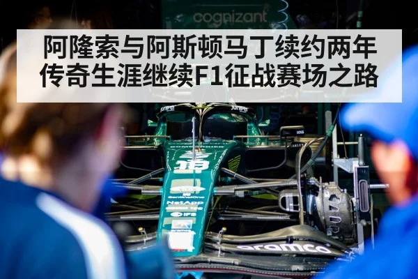 阿隆索与阿斯顿马丁续约两年 传奇生涯继续F1征战赛场之路